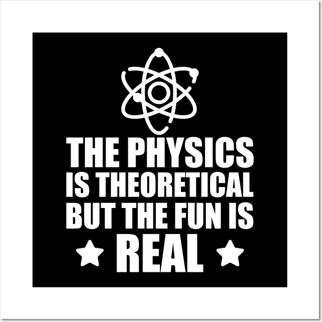 Physics - The physics is the theoretical but the fun is real Wall Art by KC Happy Shop